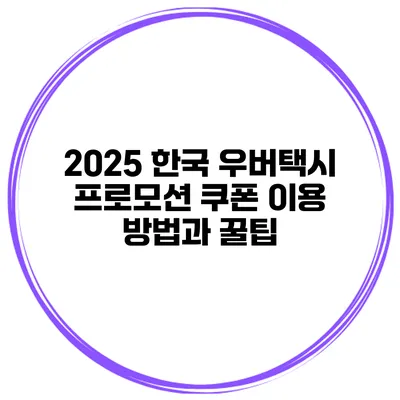 2025 한국 우버택시 프로모션 쿠폰 이용 방법과 꿀팁
