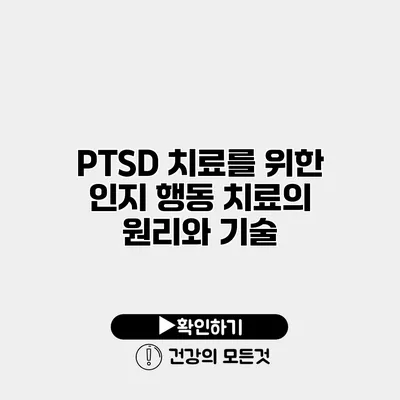 PTSD 치료를 위한 인지 행동 치료의 원리와 기술