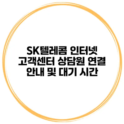 SK텔레콤 인터넷 고객센터 상담원 연결 안내 및 대기 시간