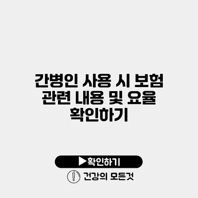 간병인 사용 시 보험 관련 내용 및 요율 확인하기