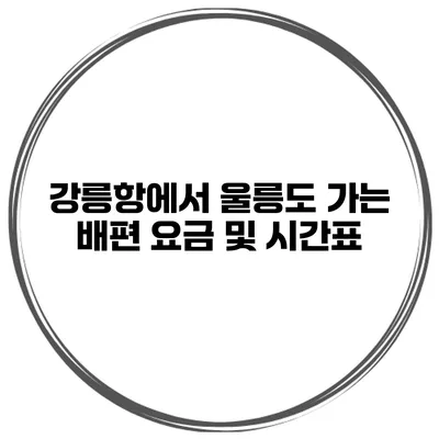 강릉항에서 울릉도 가는 배편 요금 및 시간표