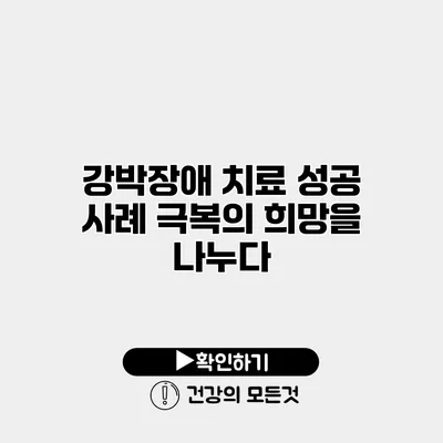 강박장애 치료 성공 사례 극복의 희망을 나누다