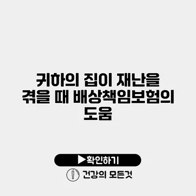 귀하의 집이 재난을 겪을 때 배상책임보험의 도움