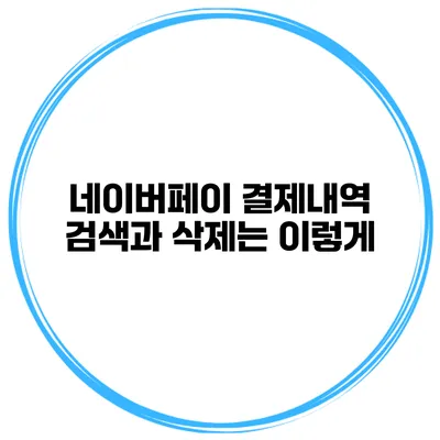 네이버페이 결제내역 검색과 삭제는 이렇게