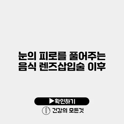 눈의 피로를 풀어주는 음식 렌즈삽입술 이후
