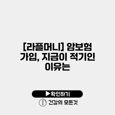 [라플머니] 암보험 가입, 지금이 적기인 이유는?