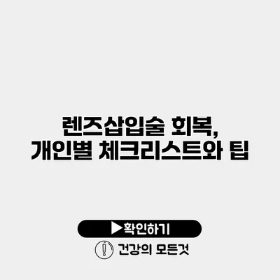 렌즈삽입술 회복, 개인별 체크리스트와 팁