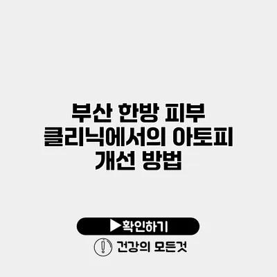 부산 한방 피부 클리닉에서의 아토피 개선 방법