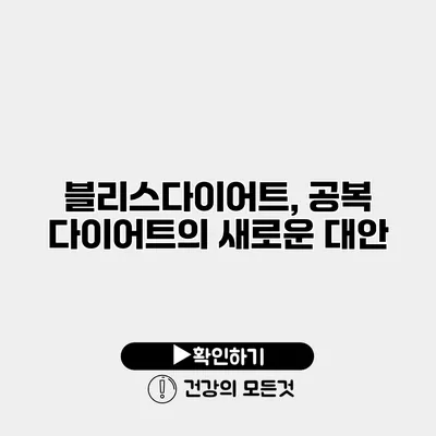 블리스다이어트, 공복 다이어트의 새로운 대안