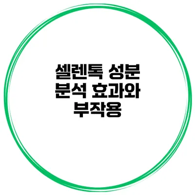 셀렌톡 성분 분석 효과와 부작용