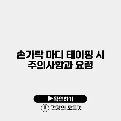 손가락 마디 테이핑 시 주의사항과 요령