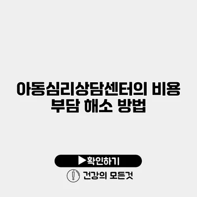 아동심리상담센터의 비용 부담 해소 방법