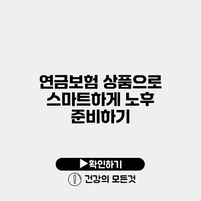 연금보험 상품으로 스마트하게 노후 준비하기