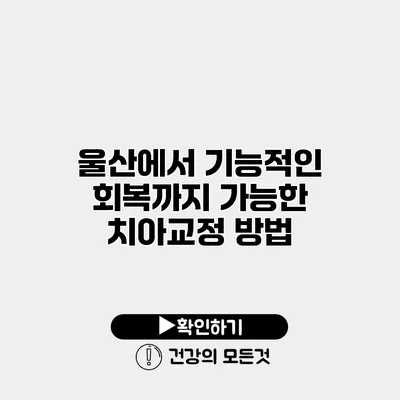 울산에서 기능적인 회복까지 가능한 치아교정 방법