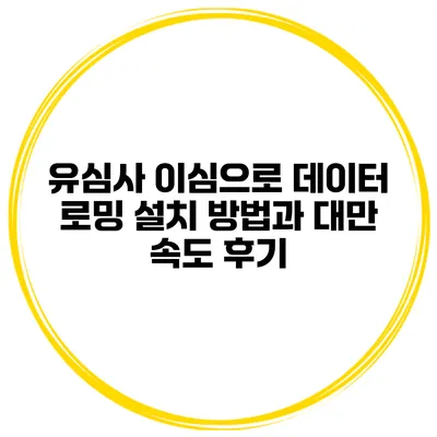 유심사 이심으로 데이터 로밍 설치 방법과 대만 속도 후기
