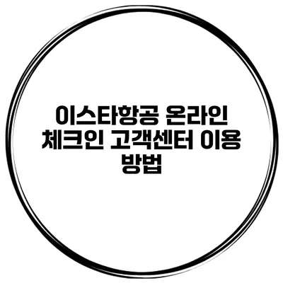 이스타항공 온라인 체크인 고객센터 이용 방법