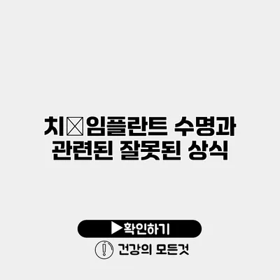 치�임플란트 수명과 관련된 잘못된 상식