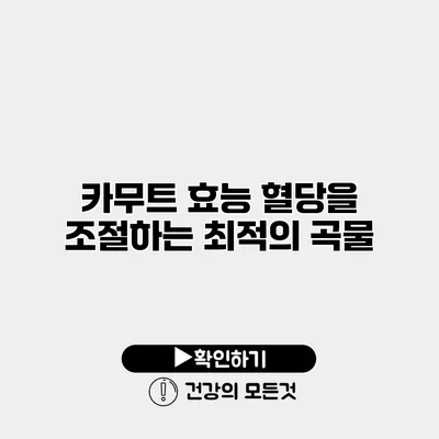 카무트 효능 혈당을 조절하는 최적의 곡물