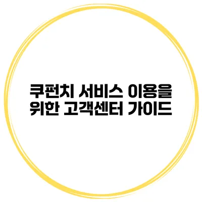 쿠펀치 서비스 이용을 위한 고객센터 가이드
