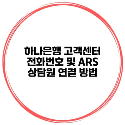 하나은행 고객센터 전화번호 및 ARS 상담원 연결 방법