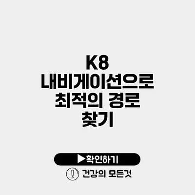 K8 내비게이션으로 최적의 경로 찾기