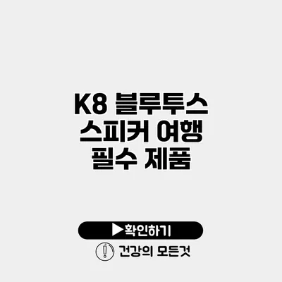 K8 블루투스 스피커 여행 필수 제품