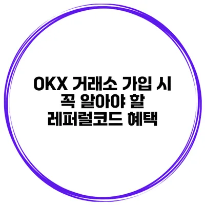 OKX 거래소 가입 시 꼭 알아야 할 레퍼럴코드 혜택