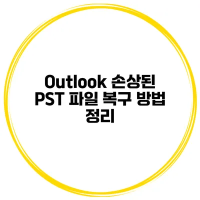 Outlook 손상된 PST 파일 복구 방법 정리