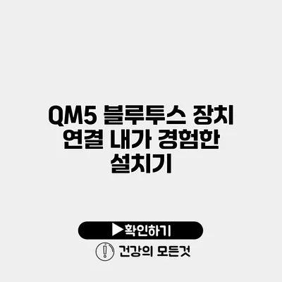 QM5 블루투스 장치 연결 내가 경험한 설치기