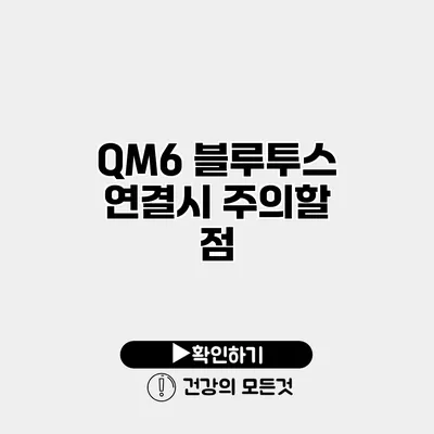 QM6 블루투스 연결시 주의할 점