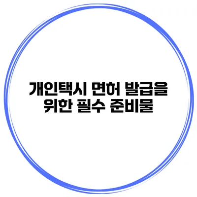 개인택시 면허 발급을 위한 필수 준비물