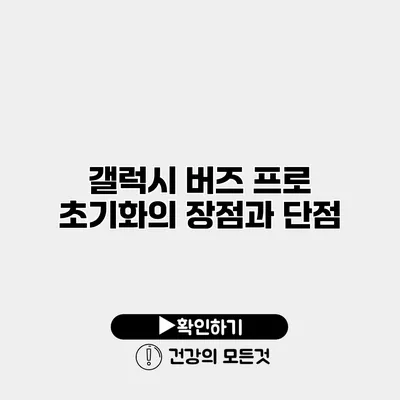 갤럭시 버즈 프로 초기화의 장점과 단점