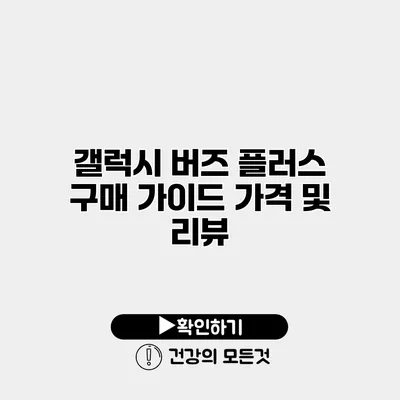 갤럭시 버즈 플러스 구매 가이드 가격 및 리뷰