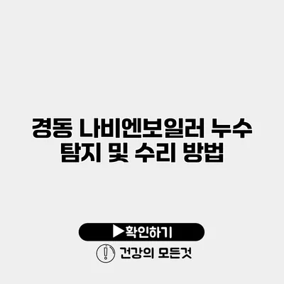 경동 나비엔보일러 누수 탐지 및 수리 방법