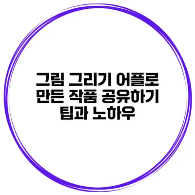 그림 그리기 어플로 만든 작품 공유하기 팁과 노하우