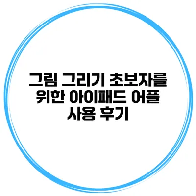 그림 그리기 초보자를 위한 아이패드 어플 사용 후기