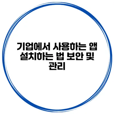 기업에서 사용하는 앱 설치하는 법 보안 및 관리