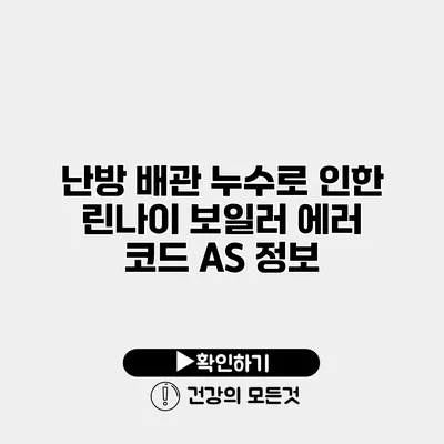 난방 배관 누수로 인한 린나이 보일러 에러 코드 A/S 정보
