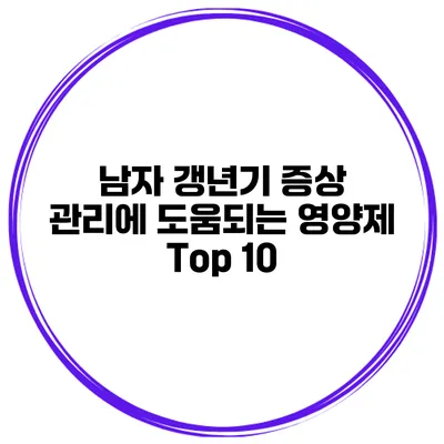 남자 갱년기 증상 관리에 도움되는 영양제 Top 10
