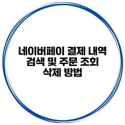 네이버페이 결제 내역 검색 및 주문 조회 삭제 방법