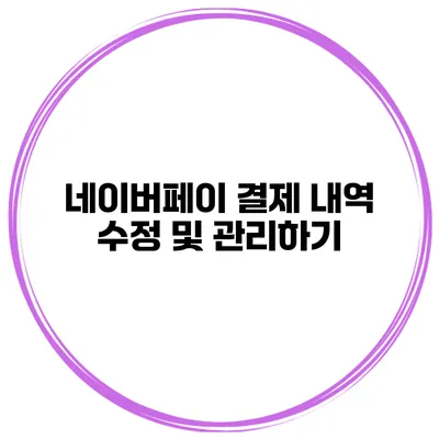 네이버페이 결제 내역 수정 및 관리하기