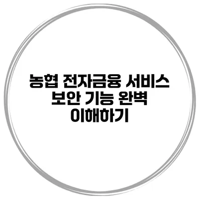 농협 전자금융 서비스 보안 기능 완벽 이해하기