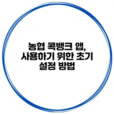 농협 콕뱅크 앱, 사용하기 위한 초기 설정 방법