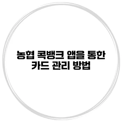 농협 콕뱅크 앱을 통한 카드 관리 방법