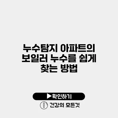 누수탐지 아파트의 보일러 누수를 쉽게 찾는 방법