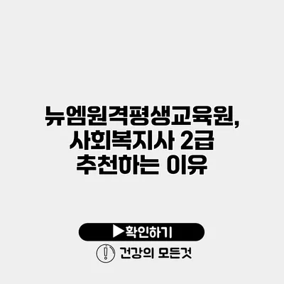 뉴엠원격평생교육원, 사회복지사 2급 추천하는 이유