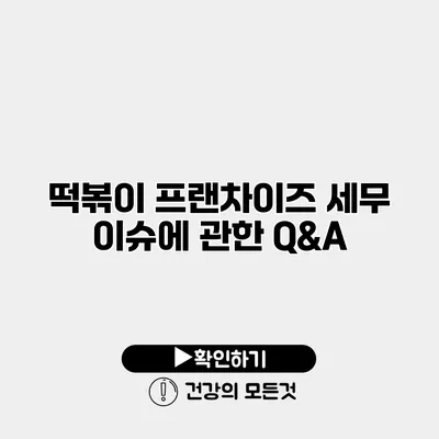떡볶이 프랜차이즈 세무 이슈에 관한 Q&A