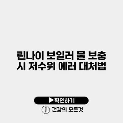 린나이 보일러 물 보충 시 저수위 에러 대처법