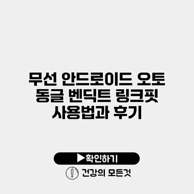 무선 안드로이드 오토 동글 벤딕트 링크핏 사용법과 후기