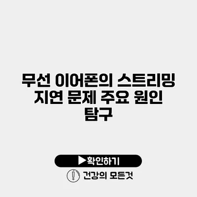 무선 이어폰의 스트리밍 지연 문제 주요 원인 탐구